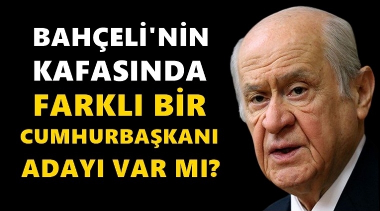 Bah&ccedil;eli'nin kafasındaki cumhurbaşkanı adayı kim?