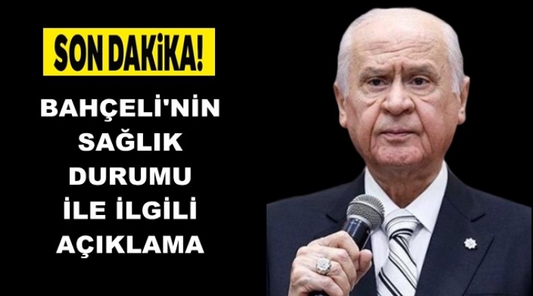 Bah&ccedil;eli'nin sağlık durumunda yeni gelişme