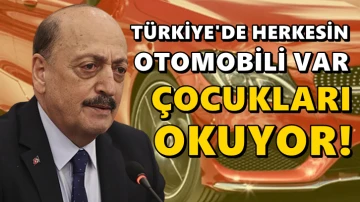 Bakan Bilgin: Herkesin otomobili var, &ccedil;ocukları okuyor