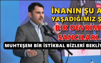 Bakan Kurum: Şu an yaşadığımız şey bir devrim!
