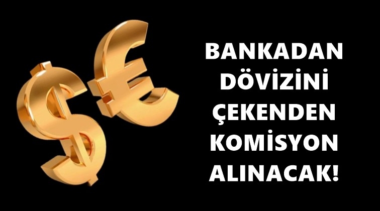 Bankadan&nbsp;d&ouml;vizini &ccedil;ekene komisyon geldi
