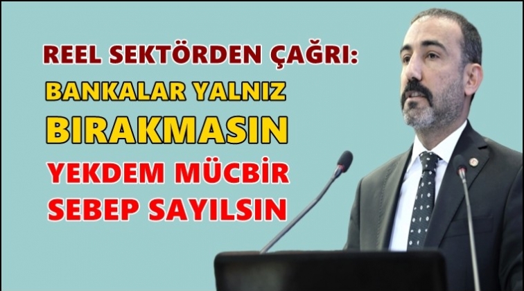 'Bankalar reel sekt&ouml;r&uuml; yalnız bırakmasın'