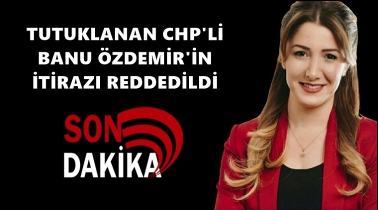 Banu &Ouml;zdemir&rsquo;in itirazI reddedildi