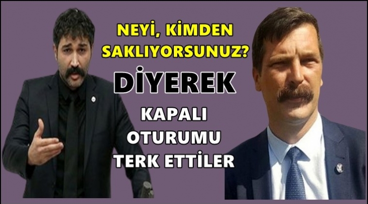 TİP Milletvekilleri kapalı oturumu terk etti