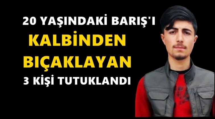 Barış'ı &ouml;ld&uuml;ren 3 kişi tutuklandı!
