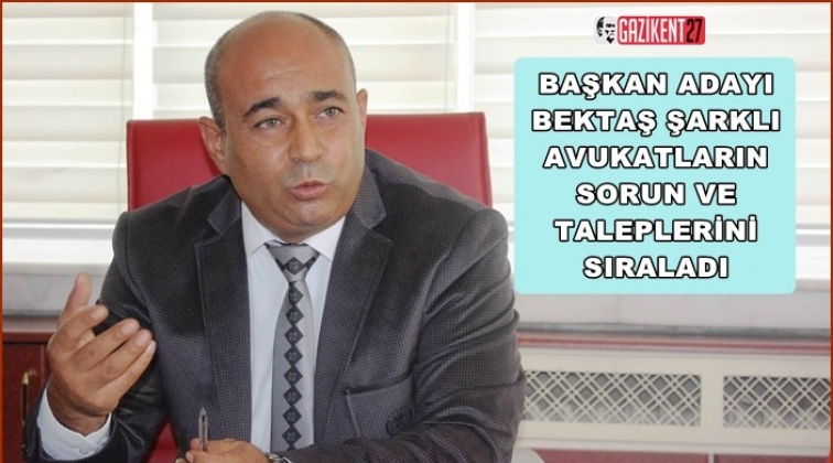 Baro Başkan adayı Şarklı, taleplerini sıraladı