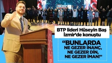 Baş: Bunlarda ne gezer inanç, ne gezer din, ne gezer iman!