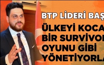 Baş: &Uuml;lkeyi survivor oyunu gibi y&ouml;netiyorlar