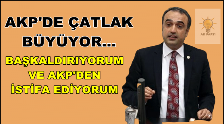&ldquo;Başkaldırıyorum ve AKP&rsquo;den istifa ediyorum&rdquo;