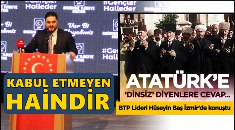 Baş'tan Atat&uuml;rk&rsquo;e &lsquo;Dinsiz&rsquo; diyenlere sert cevap