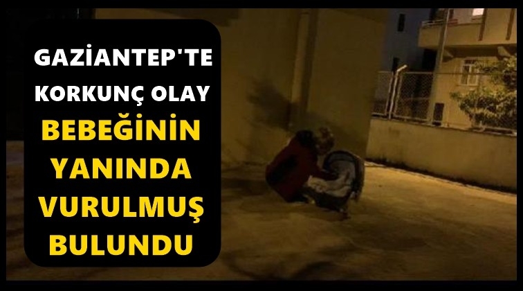 Bebeğinin yanında vurulmuş halde bulundu!