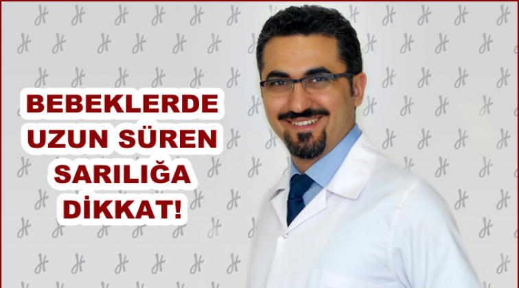 Bebeklerde uzun süren sarılığa dikkat!