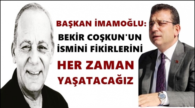 Bekir Coşkun'u fikirleriyle her zaman yaşatacağız