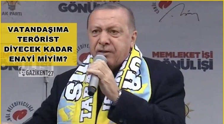 Ben vatandaşıma ter&ouml;rist diyecek kadar enayi miyim?