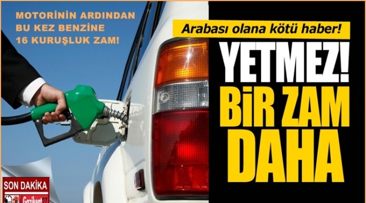 Benzine 16 kuruş zam geldi!