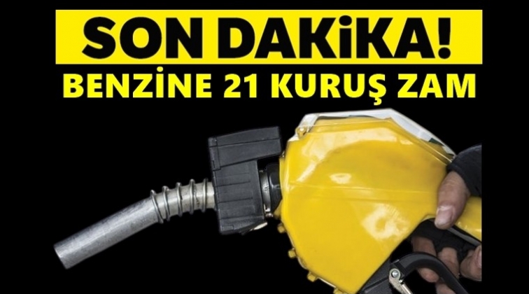 Benzinin litre fiyatına 21 kuruş zam
