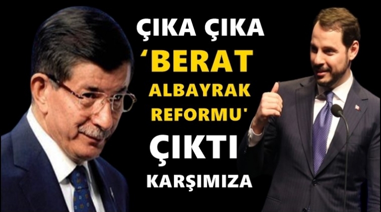 'Berat Albayrak Reformu&rsquo; &ccedil;ıktı karşımıza...