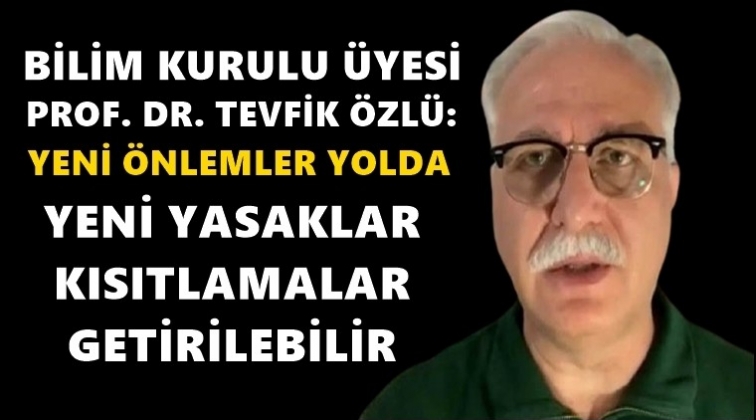 Bilim Kurulu &uuml;yesi: Yeni &ouml;nlemler yolda