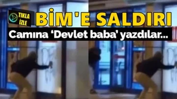 BİM'e saldırıp, camlarına "Devlet baba" yazdılar!