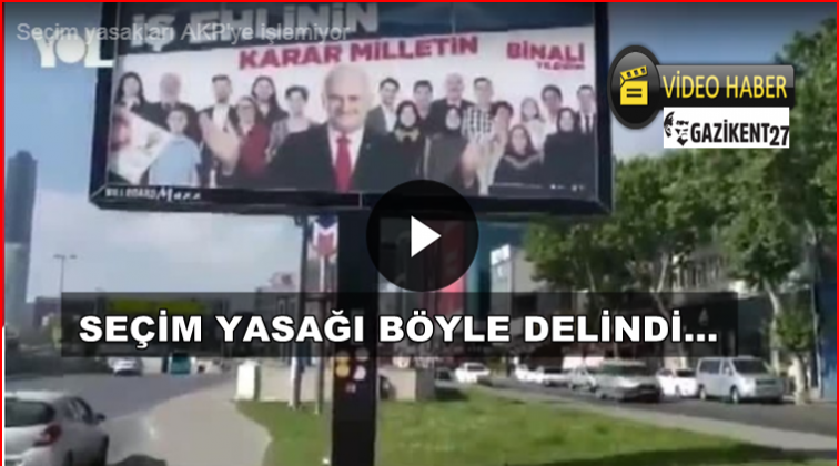 Binali Yıldırım afişleri toplatılmadı