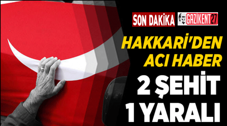 Bir acı haber de Hakkari&rsquo;den: 2 şehit , 2 yaralı