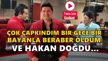 Bir gece bir bayanla beraber oldum ve Hakan doğdu!