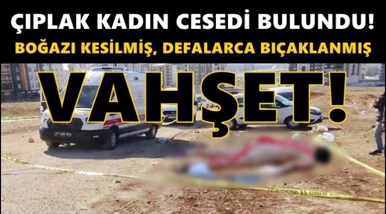 Gaziantep'te çıplak kadın cesedi bulundu!