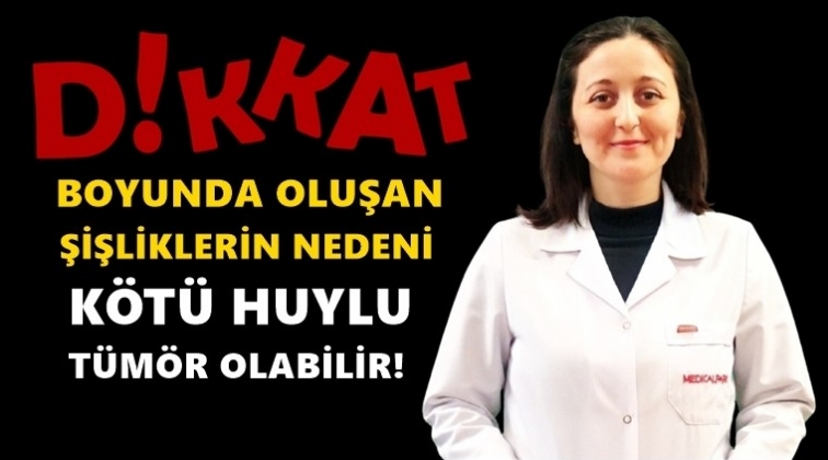 Boyun b&ouml;lgesinde oluşan şişliklere dikkat!