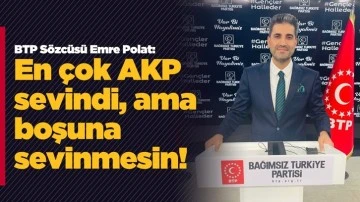 BTP: En &ccedil;ok AKP sevindi, ama boşuna sevinmesin!