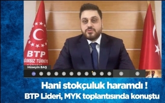 BTP Lideri Baş: Hani stokçuluk haramdı!