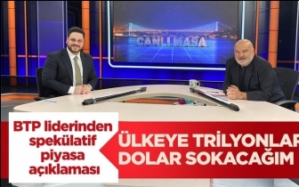 BTP lideri: &Uuml;lkeye trilyonlarca dolar sokacağım!