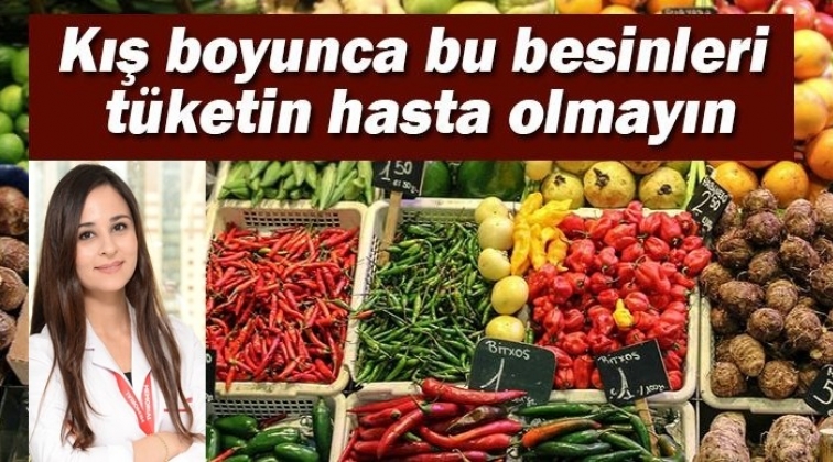 Bu besinleri tüketin, hasta olmayın...