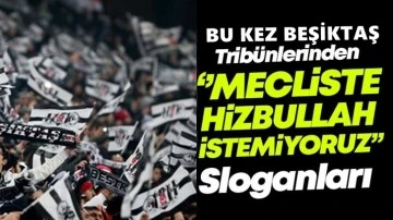 Bu kez Beşiktaş taraftarı 'Mecliste Hizbullah istemiyoruz' dedi
