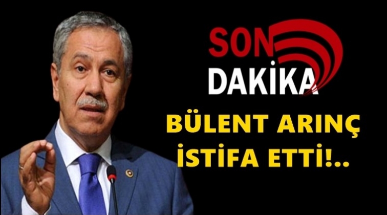 B&uuml;lent Arın&ccedil; istifa etti!