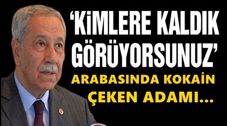 B&uuml;lent Arın&ccedil;: Arabasında kokain &ccedil;eken adamı...