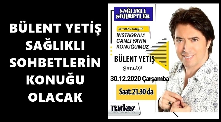 B&uuml;lent Yetiş &ldquo;Sağlıklı Sohbetler&rdquo; programının konuğu olacak