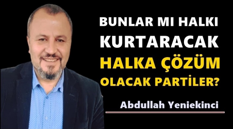 Bunlar mı halkı kurtaracak?