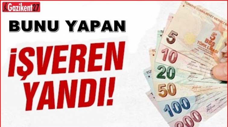 Bunu yapan işveren yandı!