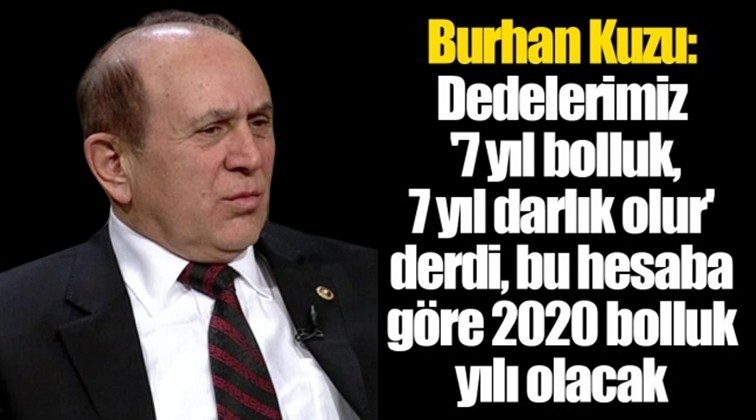Burhan Kuzu: 7 yıl bolluk, 7 yıl darlık olur