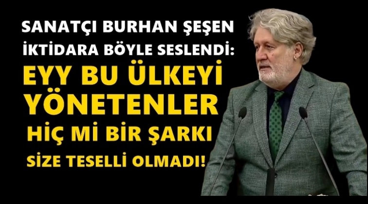 Burhan Şeşen: Eyy bu &uuml;lkeyi y&ouml;netenler...