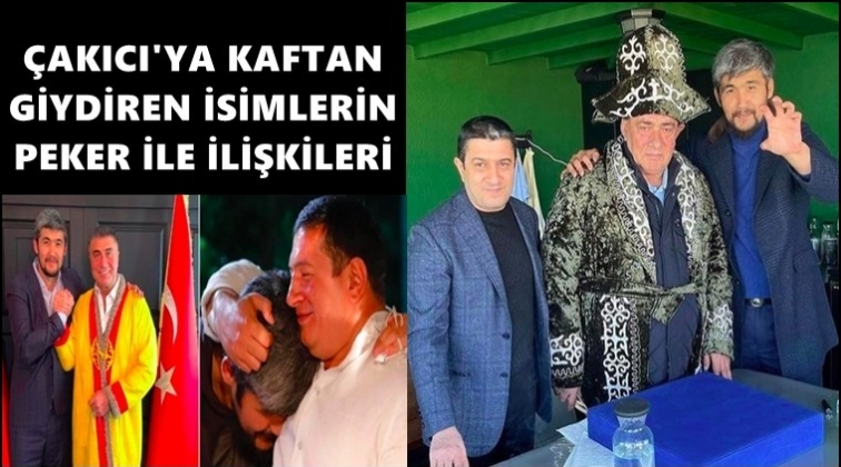 &Ccedil;akıcı'ya 'kaftan' giydiren isimlerin Sedat Peker ile ilişkileri!