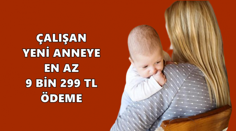 &Ccedil;alışan yeni anneye en az 9 bin 299 TL &ouml;deme