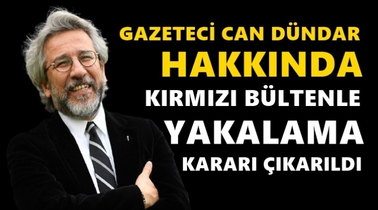 Can D&uuml;ndar i&ccedil;in kırmızı b&uuml;lten &ccedil;ıkarıldı!..