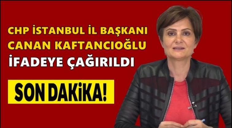 Canan Kaftancıoğlu ifadeye &ccedil;ağrıldı