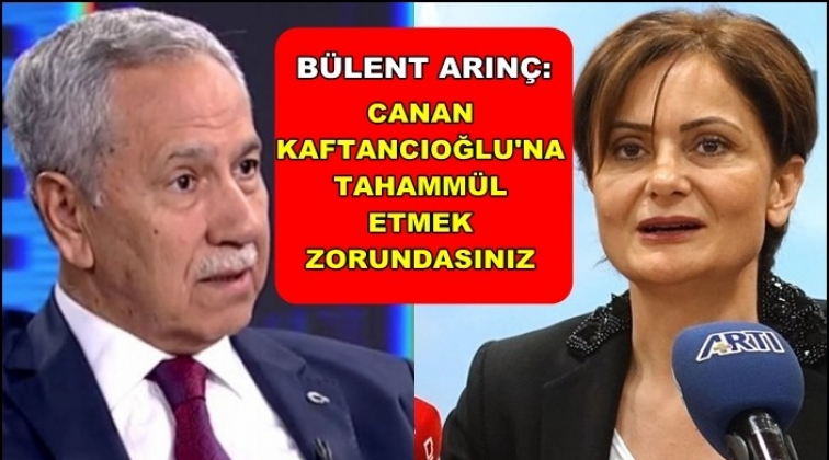 "Canan Kaftancıoğlu'na tahamm&uuml;l etmek zorundasınız"