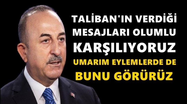 &Ccedil;avuşoğlu: Taliban'ın verdiği mesajları olumlu karşılıyoruz