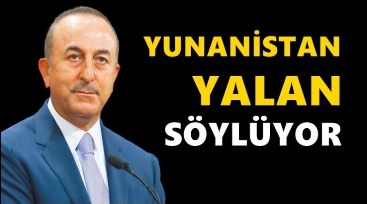 &Ccedil;avuşoğlu: Yunanistan yalan s&ouml;yl&uuml;yor