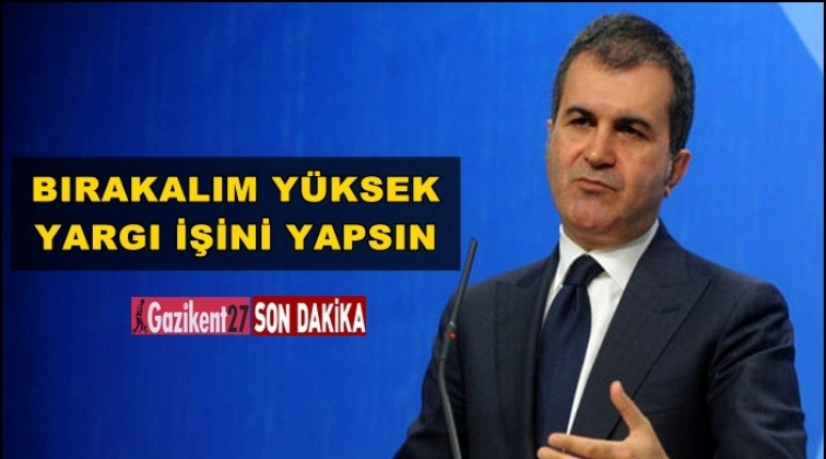 &Ccedil;elik: Bırakalım y&uuml;ksek yargı işini yapsın