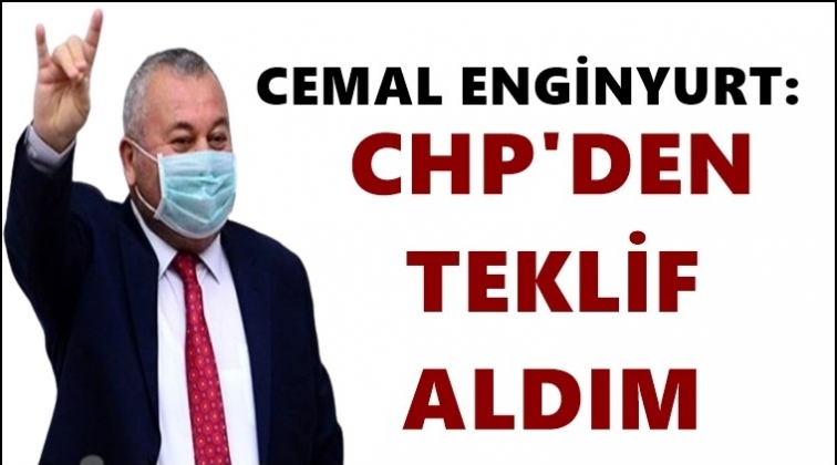 Cemal Enginyurt: CHP&rsquo;den teklif aldım