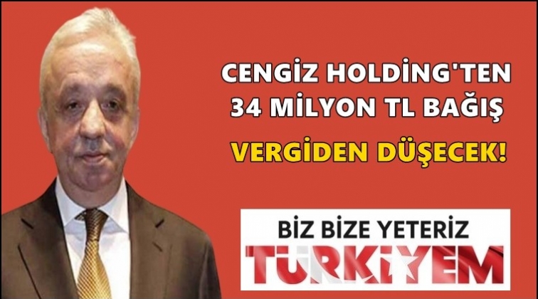 Cengiz Holding&rsquo;ten 34 milyon TL&rsquo;lik bağış!